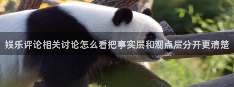 每日大赛吃瓜爆料:娱乐评论相关讨论怎么看把事实层和观点层分开更清楚