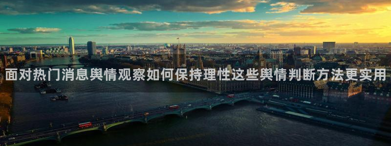 吃瓜黑料网站：面对热门消息舆情观察如何保持理性这些舆情判断方法更实用
