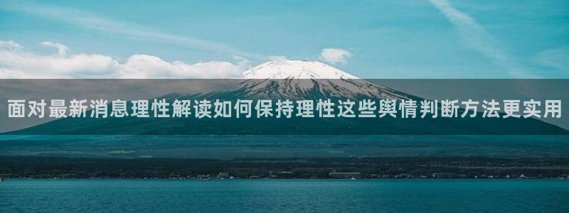 51吃瓜网轻量版：面对最新消息理性解读如何保持理性这些舆情判断方法更实用